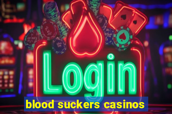 blood suckers casinos